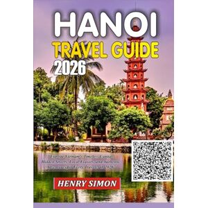 SIMON, HENRY HANOI TRAVEL GUIDE 2026: “Explore Vietnam’s Timeless Capital: Hidden Streets, Local Flavors, and Authentic Adventures for Every Traveler in 2026” SIMON, HENRY HANOI TRAVEL GUIDE 2026: “Explore Vietnam’s Timeless Capital: Hidden Streets, Local Flavors, and Authentic Adventures for Every Traveler in 2026”