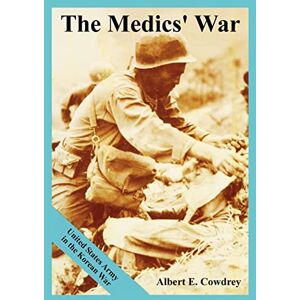 Cowdrey, Albert E The Medics' War: United States Army in the Korean War Cowdrey, Albert E The Medics' War: United States Army in the Korean War