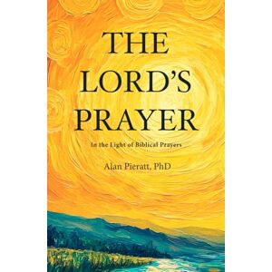 Pieratt PhD, Alan The Lord's Prayer: In the Light of Biblical Prayers (Ascend) Pieratt PhD, Alan The Lord's Prayer: In the Light of Biblical Prayers (Ascend)