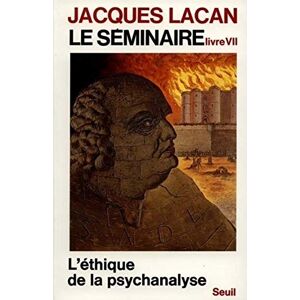 Lacan, Jacques Le Séminaire. Livre VII: L'Ethique de la psychanalyse 1959-1960 Lacan, Jacques Le Séminaire. Livre VII: L'Ethique de la psychanalyse 1959-1960