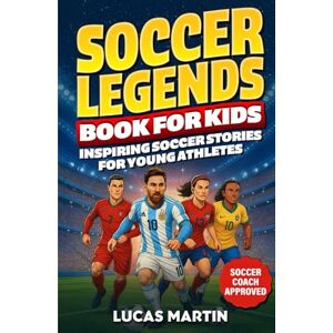Martin, Lucas Soccer Legends Book For Kids Inspiring Soccer Stories For Young Athletes: Discover Motivating stories featuring Messi, Ronaldo, Alex Morgan, Marta, ... And Perseverance (Soccer Books For Kids) Martin, Lucas Soccer Legends Book For Kids Inspiring Soccer Stories For Young Athletes: Discover Motivating stories featuring Messi, Ronaldo, Alex Morgan, Marta, ... And Perseverance (Soccer Books For Kids)