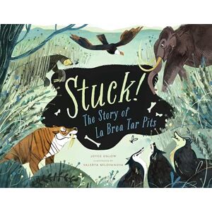 Joyce Uglow Stuck! The Story of La Brea Tar Pits: The Story of the La Brea Tar Pits Joyce Uglow Stuck! The Story of La Brea Tar Pits: The Story of the La Brea Tar Pits
