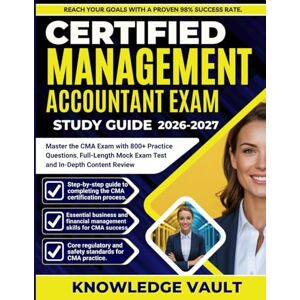 Vault, Knowledge CERTIFIED MANAGEMENT ACCOUNTANT EXAM STUDY GUIDE 2026-2027: Master the CMA Exam with 800+ Practice Questions, Full-Length Mock Test and In-Depth Content Review Vault, Knowledge CERTIFIED MANAGEMENT ACCOUNTANT EXAM STUDY GUIDE 2026-2027: Master the CMA Exam with 800+ Practice Questions, Full-Length Mock Test and In-Depth Content Review