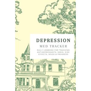 Tourangeau, Mary SSRI and Depression Medication Tracker: Daily Logbook for Tracking Antidepressants, SSRIs, Side Effects, Mood & Progress Tourangeau, Mary SSRI and Depression Medication Tracker: Daily Logbook for Tracking Antidepressants, SSRIs, Side Effects, Mood & Progress