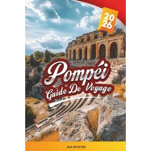 WYNTER, AVA GUIDE DE VOYAGE POMPÉI 2026: Découvrez la cité perdue d'Italie avec ses ruines antiques, ses merveilles archéologiques, ses excursions à proximité, sa ... locale et ses conseils de voyage essentiels WYNTER, AVA GUIDE DE VOYAGE POMPÉI 2026: Découvrez la cité perdue d'Italie avec ses ruines antiques, ses merveilles archéologiques, ses excursions à proximité, sa ... locale et ses conseils de voyage essentiels