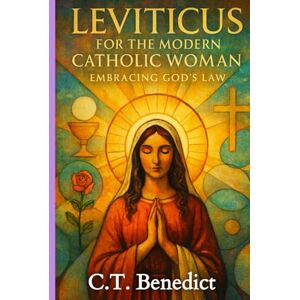 Benedict, C.T. Leviticus for the Modern Catholic Woman: Embracing God’s Law (A Catholic Woman’s Journey Through the Old Testament) Benedict, C.T. Leviticus for the Modern Catholic Woman: Embracing God’s Law (A Catholic Woman’s Journey Through the Old Testament)