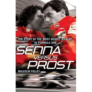 Folley, Malcolm Senna Versus Prost: The Story of the Most Deadly Rivalry in Formula One Folley, Malcolm Senna Versus Prost: The Story of the Most Deadly Rivalry in Formula One