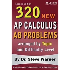 Warner, Steve 320 AP Calculus AB Problems arranged by Topic and Difficulty Level, 2nd Edition: 160 Test Questions with Solutions, 160 Additional Questions with Answers Warner, Steve 320 AP Calculus AB Problems arranged by Topic and Difficulty Level, 2nd Edition: 160 Test Questions with Solutions, 160 Additional Questions with Answers