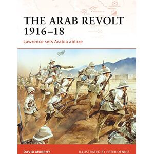 Murphy, David The Arab Revolt 1916-18: Lawrence sets Arabia ablaze (Campaign) Murphy, David The Arab Revolt 1916-18: Lawrence sets Arabia ablaze (Campaign)