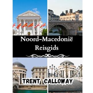 Calloway, Trent Noord-Macedonië Reisgids 2025: Ontdek Skopje, het Meer van Ohrid en de verborgen Balkan – De complete reisgids voor Noord-Macedonië. Calloway, Trent Noord-Macedonië Reisgids 2025: Ontdek Skopje, het Meer van Ohrid en de verborgen Balkan – De complete reisgids voor Noord-Macedonië.