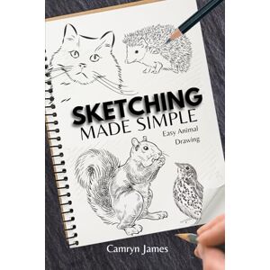 James, Camryn Sketching Made Simple: Easy Animal Drawing James, Camryn Sketching Made Simple: Easy Animal Drawing