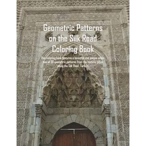 Aljanabi, Mohamad Geometric Patterns on the Silk Road Coloring Book: Unique, fascinating Patterns and Shapes, relaxing, inspiring & creative Coloring Book for all ages Aljanabi, Mohamad Geometric Patterns on the Silk Road Coloring Book: Unique, fascinating Patterns and Shapes, relaxing, inspiring & creative Coloring Book for all ages