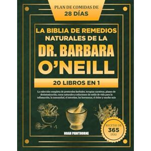 PAWTHORNE, NOAH LA BIBLIA DE REMEDIOS NATURALES DE LA DR. BARBARA O’NEILL – 20 LIBROS EN 1: La colección completa de protocolos herbales, terapias curativas, planes ... vida para la inflamación, la inmunidad, el i PAWTHORNE, NOAH LA BIBLIA DE REMEDIOS NATURALES DE LA DR. BARBARA O’NEILL – 20 LIBROS EN 1: La colección completa de protocolos herbales, terapias curativas, planes ... vida para la inflamación, la inmunidad, el i