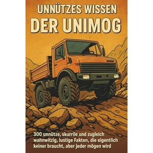 Viergang, Kalle Unnützes Wissen Der Unimog: 300 unnütze, skurrile und zugleich wahnwitzig, lustige Fakten, die eigentlich keiner braucht, aber jeder mögen wird Viergang, Kalle Unnützes Wissen Der Unimog: 300 unnütze, skurrile und zugleich wahnwitzig, lustige Fakten, die eigentlich keiner braucht, aber jeder mögen wird