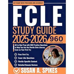 Spikes, Susan A. FCLE study guide 2025-2026: All-in-One Prep with 960 Practice Questions to Help You Ace the Florida Civic Literacy Exam on Your First Try Spikes, Susan A. FCLE study guide 2025-2026: All-in-One Prep with 960 Practice Questions to Help You Ace the Florida Civic Literacy Exam on Your First Try