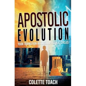Toach, Colette Apostolic Evolution: Your Transition Between Apostolic Cycles Toach, Colette Apostolic Evolution: Your Transition Between Apostolic Cycles