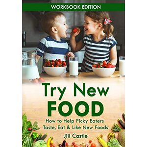 Castle, Jill Try New Food: How to Help Picky Eaters Taste, Eat & Like New Foods Castle, Jill Try New Food: How to Help Picky Eaters Taste, Eat & Like New Foods