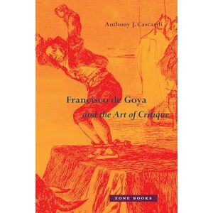 Cascardi, Anthony J. Francisco de Goya and the Art of Critique Cascardi, Anthony J. Francisco de Goya and the Art of Critique