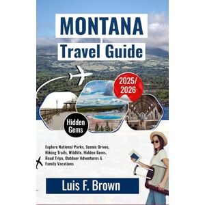 Luis F. Brown MONTANA TRAVEL GUIDE 2025-2026: Explore National Parks, Scenic Drives, Hiking Trails, Wildlife, Hidden Gems, Road Trips, Outdoor Adventures & Family Vacations Luis F. Brown MONTANA TRAVEL GUIDE 2025-2026: Explore National Parks, Scenic Drives, Hiking Trails, Wildlife, Hidden Gems, Road Trips, Outdoor Adventures & Family Vacations