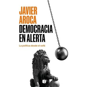 Aroca, Javier Democracia en alerta: La política desde el sofá (No ficción) Aroca, Javier Democracia en alerta: La política desde el sofá (No ficción)