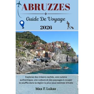 Lukas, Max F. ABRUZZES GUIDE DE VOYAGE: Explorez des trésors cachés, une cuisine authentique, une culture et des paysages à couper le souffle dans la région la ... d'Italie (Max Lukas le voyageur FR) Lukas, Max F. ABRUZZES GUIDE DE VOYAGE: Explorez des trésors cachés, une cuisine authentique, une culture et des paysages à couper le souffle dans la région la ... d'Italie (Max Lukas le voyageur FR)