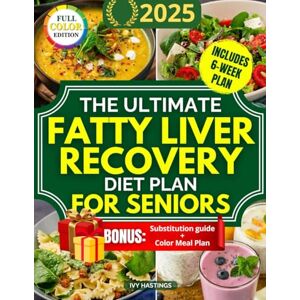 HASTINGS, IVY The Ultimate Fatty Liver Recovery Diet Plan for Seniors: A Simple 6 Week Protocol to Reverse NAFLD Naturally, Boost Energy, Reduce Inflammation and Improve Test Results Without Bland Meals HASTINGS, IVY The Ultimate Fatty Liver Recovery Diet Plan for Seniors: A Simple 6 Week Protocol to Reverse NAFLD Naturally, Boost Energy, Reduce Inflammation and Improve Test Results Without Bland Meals