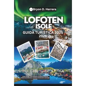 Herrera, Bryon D. Guida turistica delle isole Lofoten 2025 – 2026: Scopri spiagge, cime maestose e avventure artiche di bellezza incontaminata, avventure emozionanti e meraviglie nascoste Herrera, Bryon D. Guida turistica delle isole Lofoten 2025 – 2026: Scopri spiagge, cime maestose e avventure artiche di bellezza incontaminata, avventure emozionanti e meraviglie nascoste