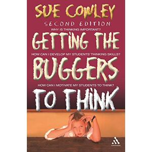 Sue Cowley Getting the Buggers to Think: 2nd Edition Sue Cowley Getting the Buggers to Think: 2nd Edition