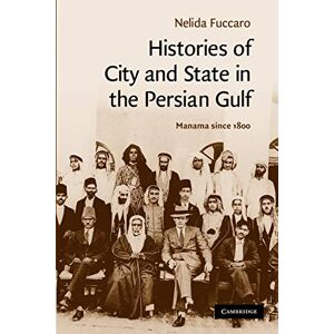Fuccaro, Nelida Histories of City and State in the Persian Gulf: Manama since 1800: 30 (Cambridge Middle East Studies, Series Number 30) Fuccaro, Nelida Histories of City and State in the Persian Gulf: Manama since 1800: 30 (Cambridge Middle East Studies, Series Number 30)