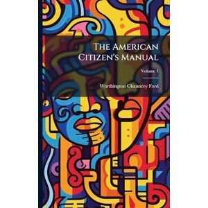 Ford, Worthington Chauncey The American Citizen's Manual Ford, Worthington Chauncey The American Citizen's Manual
