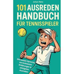 Netz, Johan 101 Ausreden Handbuch für Tennisspieler: Die besten Sprüche, verrücktesten Erklärungen & witzigsten Ausreden vom Court Das Geschenkbuch für Tennis-Fans Netz, Johan 101 Ausreden Handbuch für Tennisspieler: Die besten Sprüche, verrücktesten Erklärungen & witzigsten Ausreden vom Court Das Geschenkbuch für Tennis-Fans