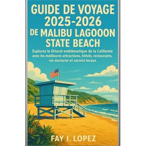 Lopez, Fay I. Guide de voyage 2025-2026 de Malibu Lagoon State Beach: Explorez le littoral emblématique de la Californie avec les meilleures attractions, hôtels, restaurants, vie nocturne et secrets locaux Lopez, Fay I. Guide de voyage 2025-2026 de Malibu Lagoon State Beach: Explorez le littoral emblématique de la Californie avec les meilleures attractions, hôtels, restaurants, vie nocturne et secrets locaux