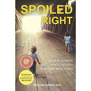 Owenz, Meghan Spoiled Right: Delaying Screens and Giving Children What They Really Need Owenz, Meghan Spoiled Right: Delaying Screens and Giving Children What They Really Need