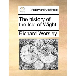 Worsley, Richard The history of the Isle of Wight. Worsley, Richard The history of the Isle of Wight.