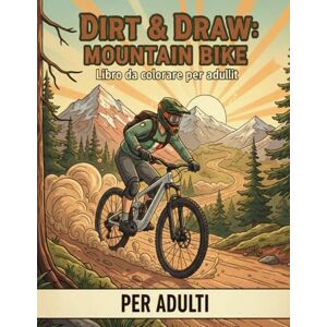 Style, Jibu Dirt and Draw, Mountain Bike Libro da colorare Per adulti: Rilassati, pedala e colora la tua strada tra le montagne. Una vera avventura da colorare in mountain bike per adulti Style, Jibu Dirt and Draw, Mountain Bike Libro da colorare Per adulti: Rilassati, pedala e colora la tua strada tra le montagne. Una vera avventura da colorare in mountain bike per adulti