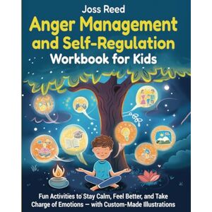 Reed, Joss Anger Management and Self-Regulation Workbook for Kids: Fun Activities to Stay Calm, Feel Better, and Take Charge of Emotions — with Custom-Made Illustrations (Cherished Moments and Big Bonds) Reed, Joss Anger Management and Self-Regulation Workbook for Kids: Fun Activities to Stay Calm, Feel Better, and Take Charge of Emotions — with Custom-Made Illustrations (Cherished Moments and Big Bonds)