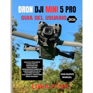 Piper, Luna DRON DJI MINI 5 PRO GUÍA DEL USUARIO 2026: Una ruta totalmente guiada para la configuración, vuelo seguro, impresionante grabación cinematográfica en ... inteligentes y creatividad aérea avanzada. Piper, Luna DRON DJI MINI 5 PRO GUÍA DEL USUARIO 2026: Una ruta totalmente guiada para la configuración, vuelo seguro, impresionante grabación cinematográfica en ... inteligentes y creatividad aérea avanzada.