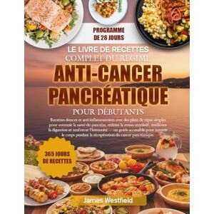 WESTFIELD, JAMES LE LIVRE DE RECETTES COMPLET DU RÉGIME ANTI-CANCER PANCRÉATIQUE POUR DÉBUTANTS: Recettes douces et anti-inflammatoires avec des plans de repas simples ... le stress oxydatif, améliorer la digestion WESTFIELD, JAMES LE LIVRE DE RECETTES COMPLET DU RÉGIME ANTI-CANCER PANCRÉATIQUE POUR DÉBUTANTS: Recettes douces et anti-inflammatoires avec des plans de repas simples ... le stress oxydatif, améliorer la digestion