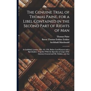 MacDonald, Archibald The Genuine Trial of Thomas Paine, for a Libel Contained in the Second Part of Rights of Man: At Guildhall, London, Dec. 18, 1792, Before Lord Kenyon ... the Attorney-General and Mr. Erskine, and Aut MacDonald, Archibald The Genuine Trial of Thomas Paine, for a Libel Contained in the Second Part of Rights of Man: At Guildhall, London, Dec. 18, 1792, Before Lord Kenyon ... the Attorney-General and Mr. Erskine, and Aut