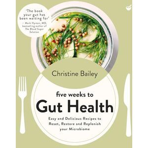 Bailey, Christine Five Weeks to Gut Health: Easy and delicious recipes to reset, restore and replenish your microbiome Bailey, Christine Five Weeks to Gut Health: Easy and delicious recipes to reset, restore and replenish your microbiome