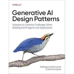 Lakshmanan, Valliappa Generative AI Design Patterns: Solutions to Common Challenges When Building Genai Agents and Applications Lakshmanan, Valliappa Generative AI Design Patterns: Solutions to Common Challenges When Building Genai Agents and Applications