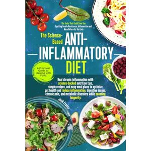 Franco, Jack The Science-based Anti-Inflammatory Diet: A Practical Guide to Healing with Food: Heal chronic inflammation with science-backed nutrition tips, simple recipes and easy meal plans Franco, Jack The Science-based Anti-Inflammatory Diet: A Practical Guide to Healing with Food: Heal chronic inflammation with science-backed nutrition tips, simple recipes and easy meal plans