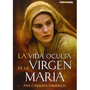Emmerich, Beata, Ana Catalina LA VIDA OCULTA DE LA VIRGEN MARÍA Emmerich, Beata, Ana Catalina LA VIDA OCULTA DE LA VIRGEN MARÍA