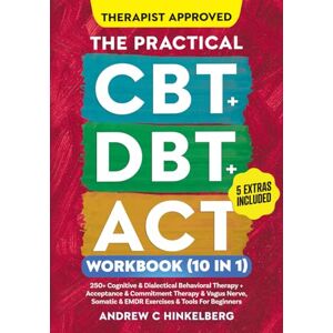 Hinkelberg, Andrew C The Practical CBT + DBT + ACT Workbook (10 in 1): 250+ Cognitive & Dialectical Behavioral Therapy + Acceptance & Commitment Therapy + Vagus Nerve, Somatic Exercises and Tools for Beginners Hinkelberg, Andrew C The Practical CBT + DBT + ACT Workbook (10 in 1): 250+ Cognitive & Dialectical Behavioral Therapy + Acceptance & Commitment Therapy + Vagus Nerve, Somatic Exercises and Tools for Beginners