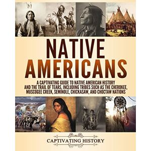 History, Captivating Native Americans: A Captivating Guide to Native American History and the Trail of Tears, Including Tribes Such as the Cherokee, Muscogee Creek, ... and Choctaw Nations (Exploring U.S. History) History, Captivating Native Americans: A Captivating Guide to Native American History and the Trail of Tears, Including Tribes Such as the Cherokee, Muscogee Creek, ... and Choctaw Nations (Exploring U.S. History)