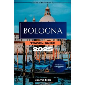 Mills, Jimmie BOLOGNA TRAVEL GUIDE 2025: The Ultimate Comprehensive Manual to Explore the Vibrant Charm, Stunning Architecture, Exquisite Cuisine and Rich History of Bologna Mills, Jimmie BOLOGNA TRAVEL GUIDE 2025: The Ultimate Comprehensive Manual to Explore the Vibrant Charm, Stunning Architecture, Exquisite Cuisine and Rich History of Bologna