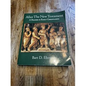 Ehrman, Bart D. After the New Testament: A Reader in Early Christianity Ehrman, Bart D. After the New Testament: A Reader in Early Christianity