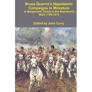 Quarrie, Bruce Bruce Quarrie's Napoleonic Campaigns in Miniature: A Wargamers’ Guide to the Napoleonic Wars 1796-1815 Quarrie, Bruce Bruce Quarrie's Napoleonic Campaigns in Miniature: A Wargamers’ Guide to the Napoleonic Wars 1796-1815