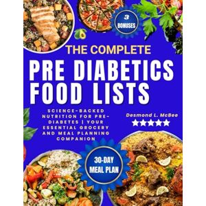 L. McBee, Desmond The Complete Pre Diabetics Food Lists: Science-Backed Nutrition for Pre-Diabetes Your Essential Grocery and Meal Planning Companion L. McBee, Desmond The Complete Pre Diabetics Food Lists: Science-Backed Nutrition for Pre-Diabetes Your Essential Grocery and Meal Planning Companion