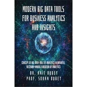 Dr Amit Dubey Modern Big Data Tools for Business Analytics and Insights: Concept of Big Data Role of analytics in business decision-making Evolution of analytics Dr Amit Dubey Modern Big Data Tools for Business Analytics and Insights: Concept of Big Data Role of analytics in business decision-making Evolution of analytics